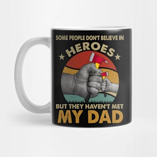 Some People Don't Believe In Heroes But They Haven't Met My Dad Mug